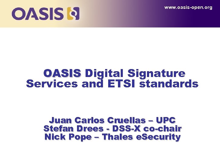 www. oasis-open. org OASIS Digital Signature Services and ETSI standards Juan Carlos Cruellas –