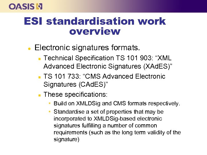ESI standardisation work overview l Electronic signatures formats. n n n Technical Specification TS