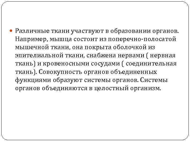  Различные ткани участвуют в образовании органов. Например, мышца состоит из поперечно-полосатой мышечной ткани,
