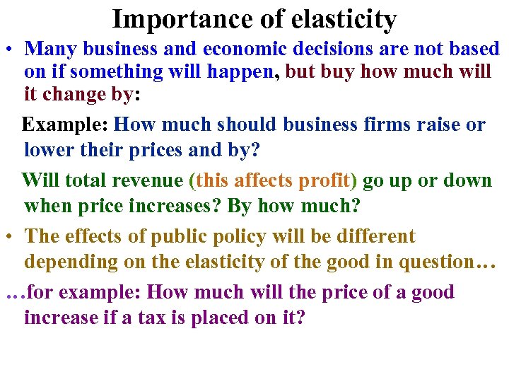 Importance of elasticity • Many business and economic decisions are not based on if