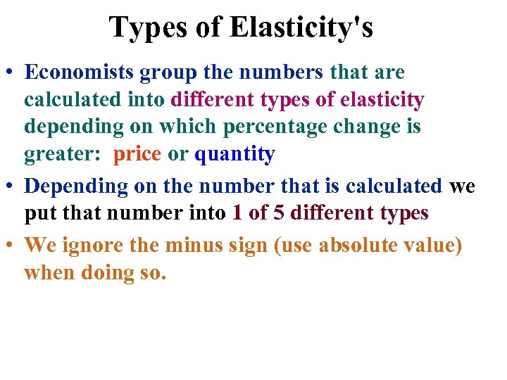 Types of Elasticity's • Economists group the numbers that are calculated into different types