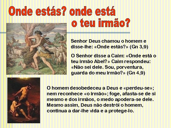 Senhor Deus chamou o homem e disse-lhe: «Onde estás? » (Gn 3, 9) O