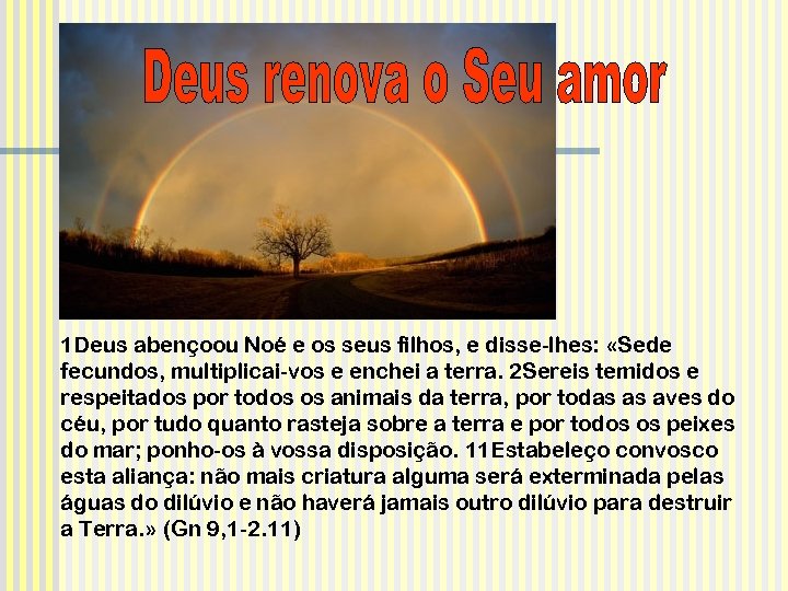 1 Deus abençoou Noé e os seus filhos, e disse-lhes: «Sede fecundos, multiplicai-vos e