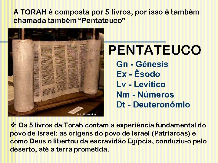 A TORAH é composta por 5 livros, por isso é também chamada também “Pentateuco”