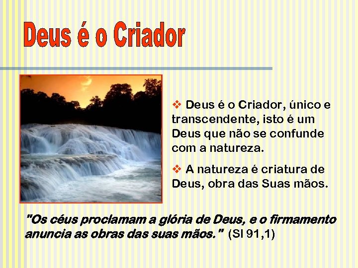 v Deus é o Criador, único e transcendente, isto é um Deus que não