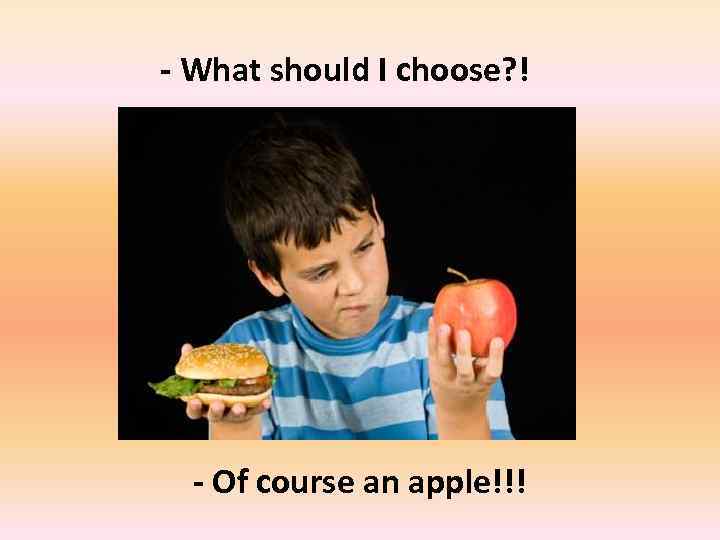 - What should I choose? ! - Of course an apple!!! 