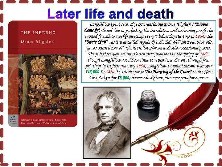 Later life and death Longfellow spent several years translating Dante Alighieri's "Divine Comedy". To