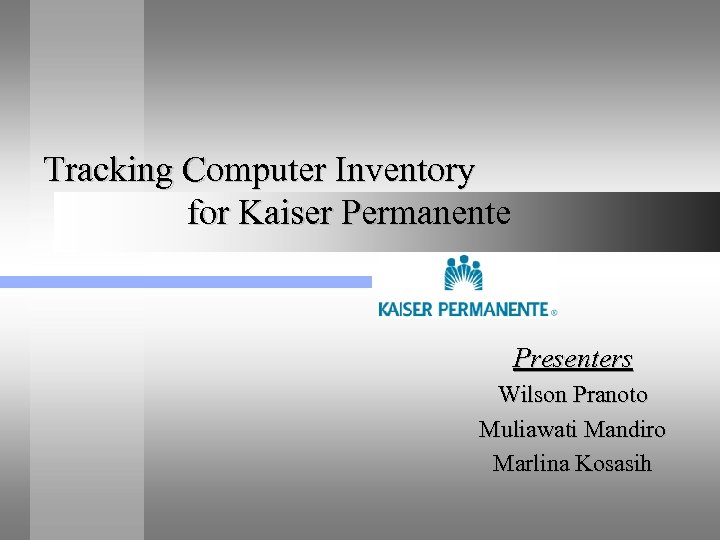 Tracking Computer Inventory for Kaiser Permanente Presenters Wilson Pranoto Muliawati Mandiro Marlina Kosasih 
