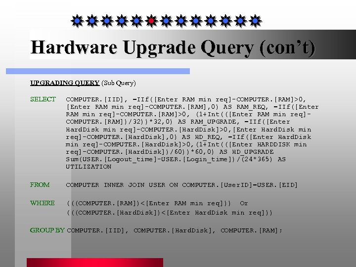 Hardware Upgrade Query (con’t) UPGRADING QUERY (Sub Query) SELECT COMPUTER. [IID], =IIf([Enter RAM min