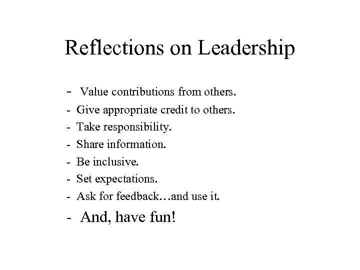 Reflections on Leadership - Value contributions from others. - Give appropriate credit to others.