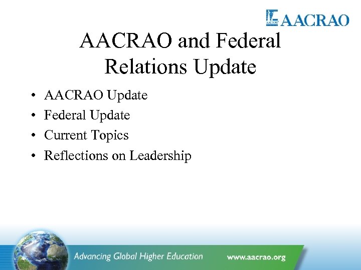 AACRAO and Federal Relations Update • • AACRAO Update Federal Update Current Topics Reflections