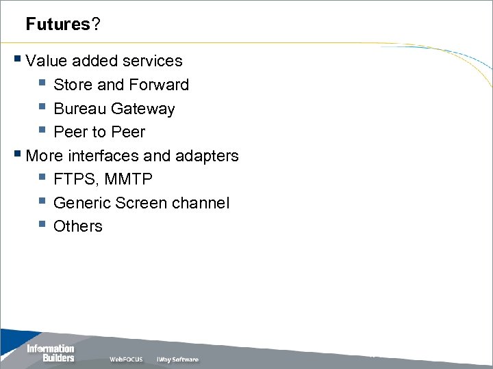 Futures? § Value added services § Store and Forward § Bureau Gateway § Peer