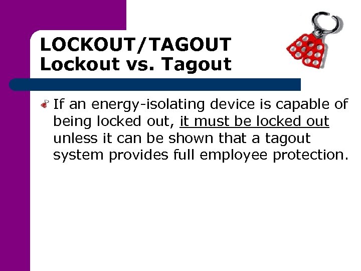 LOCKOUT/TAGOUT Lockout vs. Tagout If an energy-isolating device is capable of being locked out,