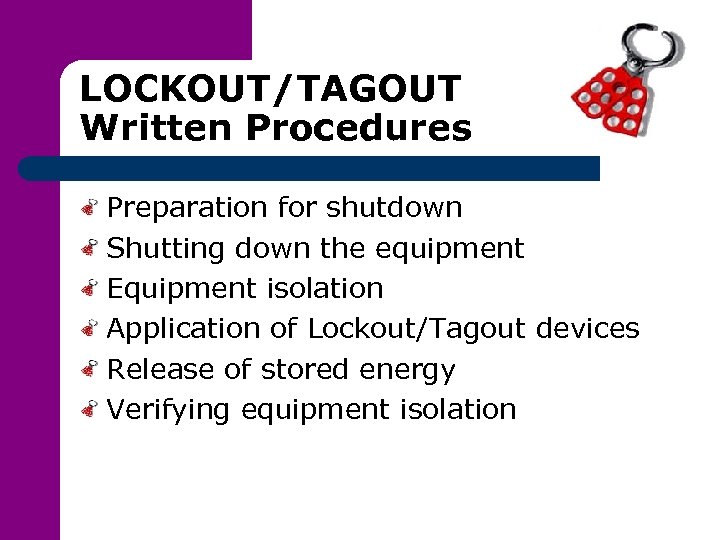 LOCKOUT/TAGOUT Written Procedures Preparation for shutdown Shutting down the equipment Equipment isolation Application of