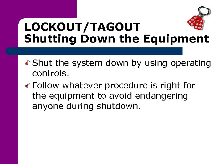 LOCKOUT/TAGOUT Shutting Down the Equipment Shut the system down by using operating controls. Follow