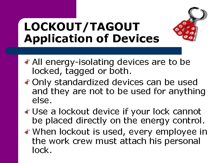 LOCKOUT/TAGOUT Application of Devices All energy-isolating devices are to be locked, tagged or both.