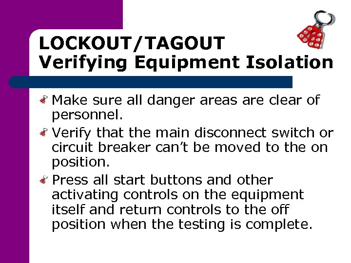 LOCKOUT/TAGOUT Verifying Equipment Isolation Make sure all danger areas are clear of personnel. Verify