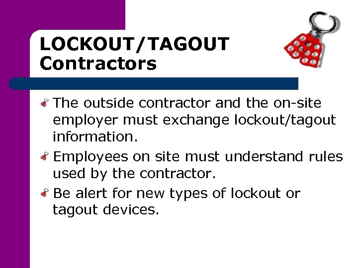 LOCKOUT/TAGOUT Contractors The outside contractor and the on-site employer must exchange lockout/tagout information. Employees