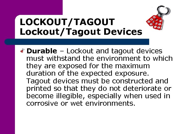 LOCKOUT/TAGOUT Lockout/Tagout Devices Durable – Lockout and tagout devices must withstand the environment to