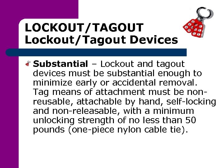 LOCKOUT/TAGOUT Lockout/Tagout Devices Substantial – Lockout and tagout devices must be substantial enough to