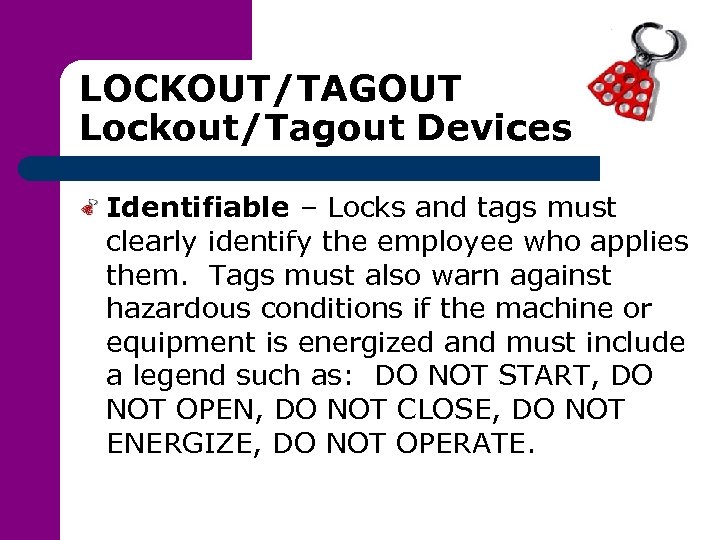 LOCKOUT/TAGOUT Lockout/Tagout Devices Identifiable – Locks and tags must clearly identify the employee who