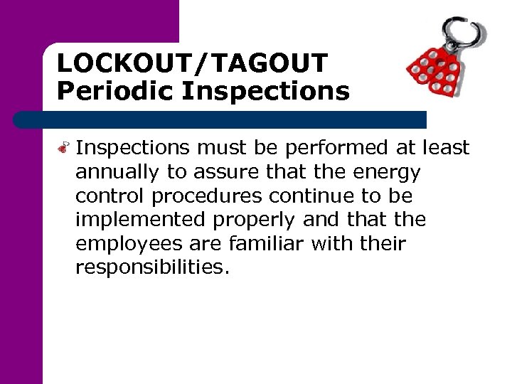 LOCKOUT/TAGOUT Periodic Inspections must be performed at least annually to assure that the energy