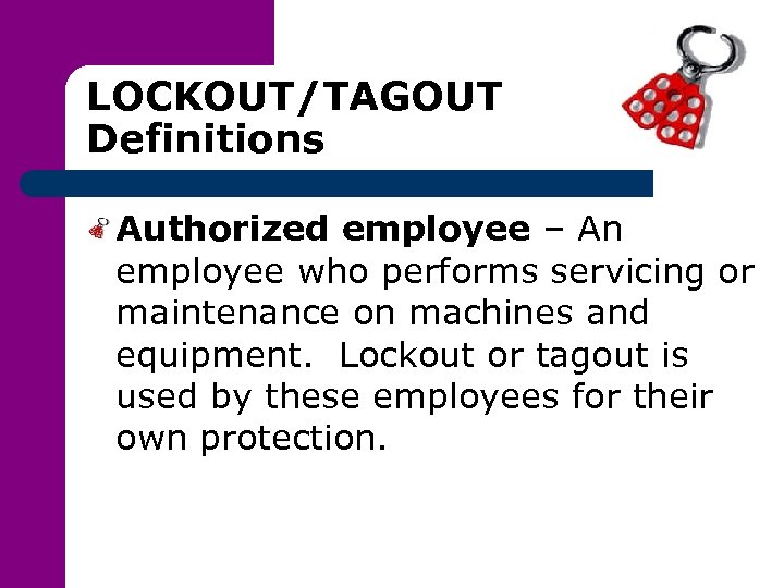 LOCKOUT/TAGOUT Definitions Authorized employee – An employee who performs servicing or maintenance on machines