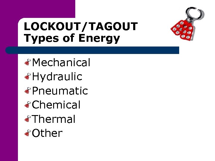 LOCKOUT/TAGOUT Types of Energy Mechanical Hydraulic Pneumatic Chemical Thermal Other 