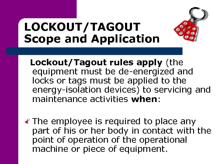 LOCKOUT/TAGOUT Scope and Application Lockout/Tagout rules apply (the equipment must be de-energized and locks