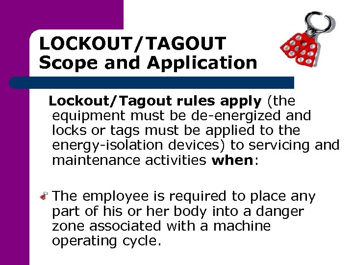 LOCKOUT/TAGOUT Scope and Application Lockout/Tagout rules apply (the equipment must be de-energized and locks