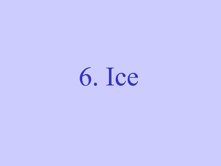 6. Ice 