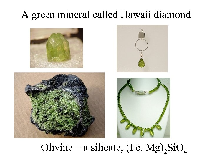 A green mineral called Hawaii diamond Olivine – a silicate, (Fe, Mg)2 Si. O