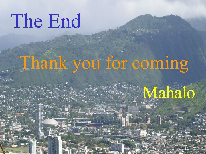 The End Thank you for coming Mahalo 