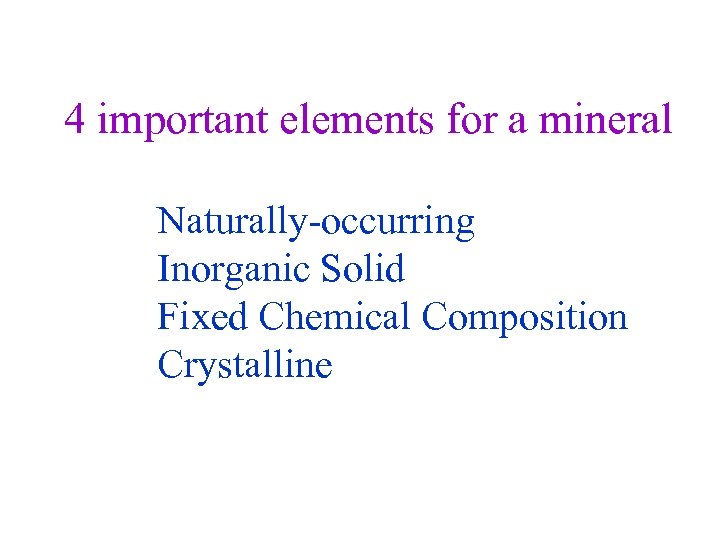 4 important elements for a mineral Naturally-occurring Inorganic Solid Fixed Chemical Composition Crystalline 