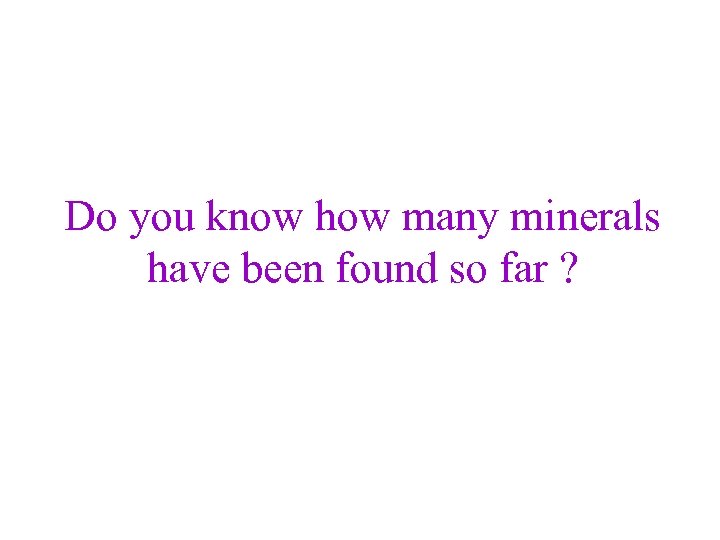 Do you know how many minerals have been found so far ? 