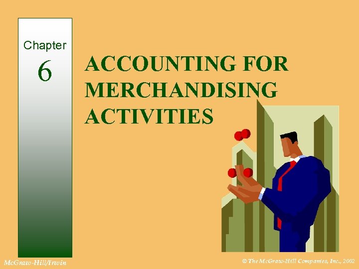 Chapter 6 Mc. Graw-Hill/Irwin ACCOUNTING FOR MERCHANDISING ACTIVITIES © The Mc. Graw-Hill Companies, Inc.