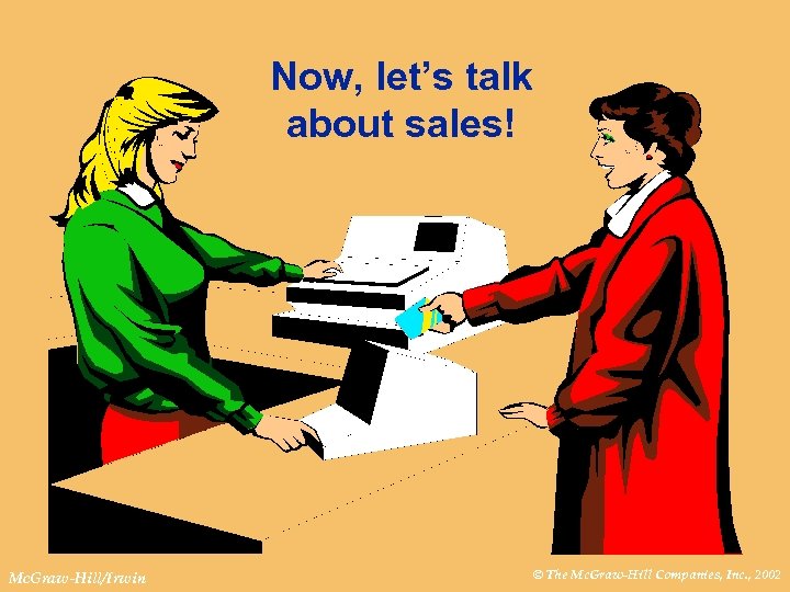 Now, let’s talk about sales! Mc. Graw-Hill/Irwin © The Mc. Graw-Hill Companies, Inc. ,
