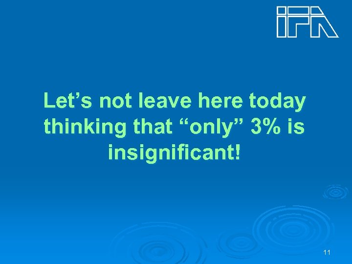 Let’s not leave here today thinking that “only” 3% is insignificant! 11 