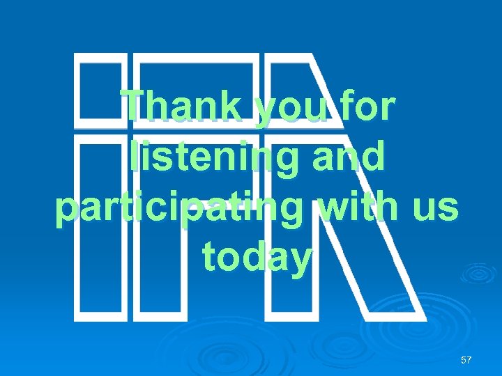 Thank you for listening and participating with us today 57 