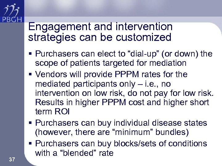 Engagement and intervention strategies can be customized 37 § Purchasers can elect to “dial-up”