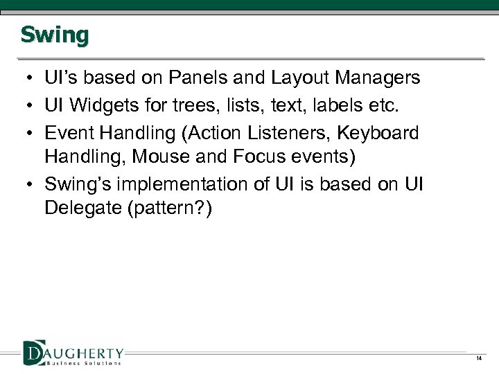 Swing • UI’s based on Panels and Layout Managers • UI Widgets for trees,