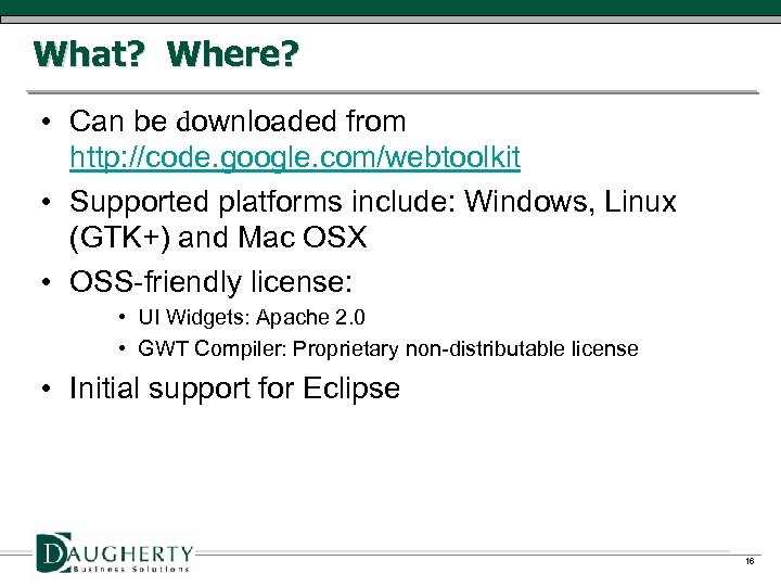 What? Where? • Can be downloaded from http: //code. google. com/webtoolkit • Supported platforms