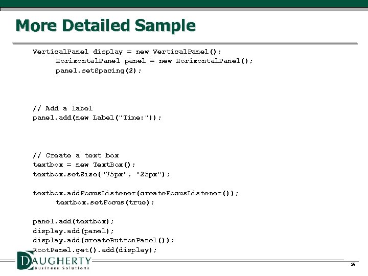 More Detailed Sample Vertical. Panel display = new Vertical. Panel(); Horizontal. Panel panel =
