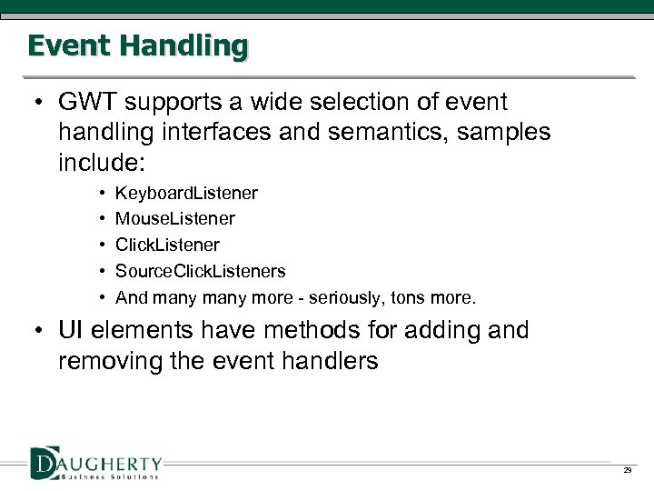 Event Handling • GWT supports a wide selection of event handling interfaces and semantics,