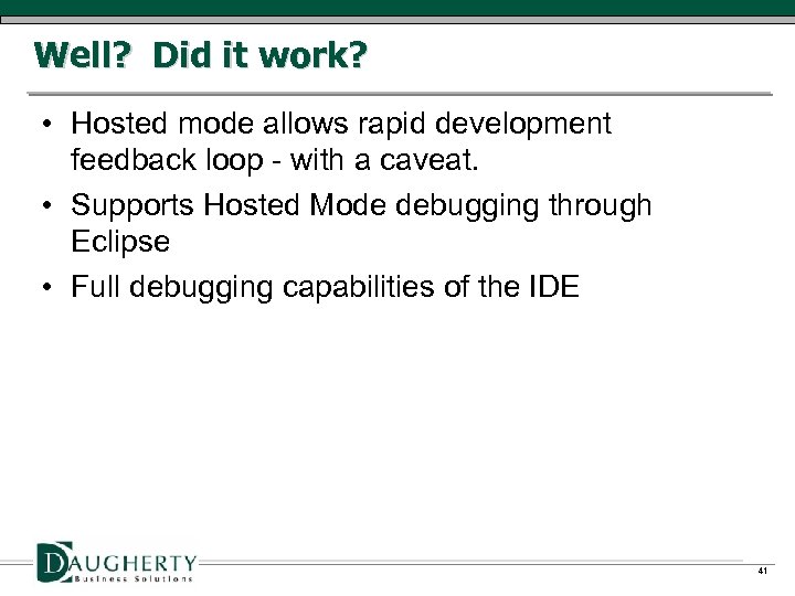 Well? Did it work? • Hosted mode allows rapid development feedback loop - with