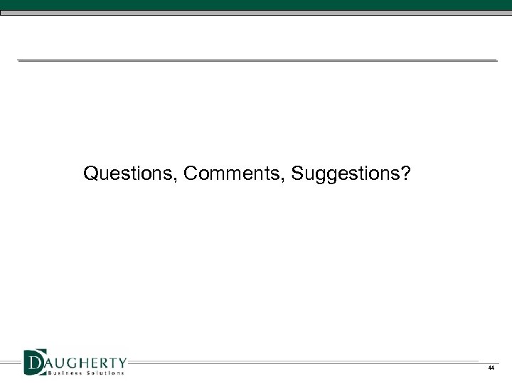 Questions, Comments, Suggestions? 44 