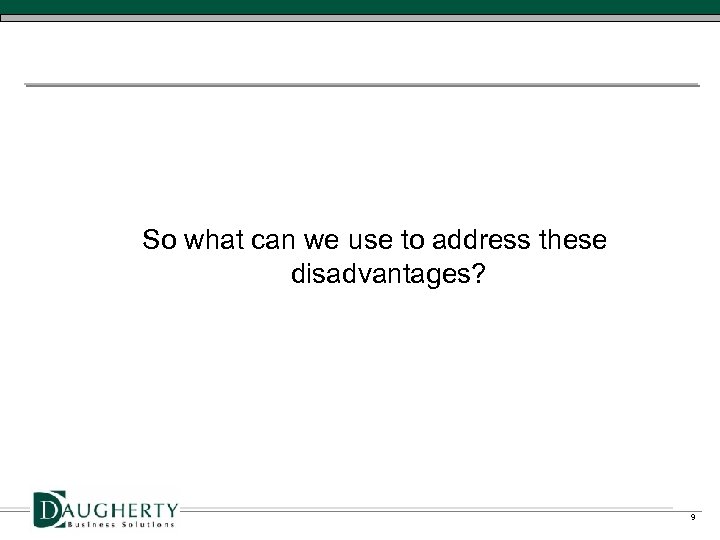 So what can we use to address these disadvantages? 9 