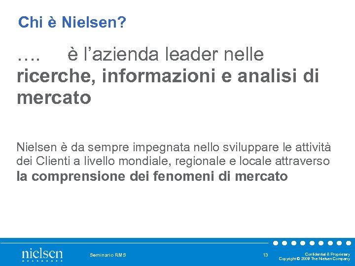 Chi è Nielsen? …. è l’azienda leader nelle ricerche, informazioni e analisi di mercato