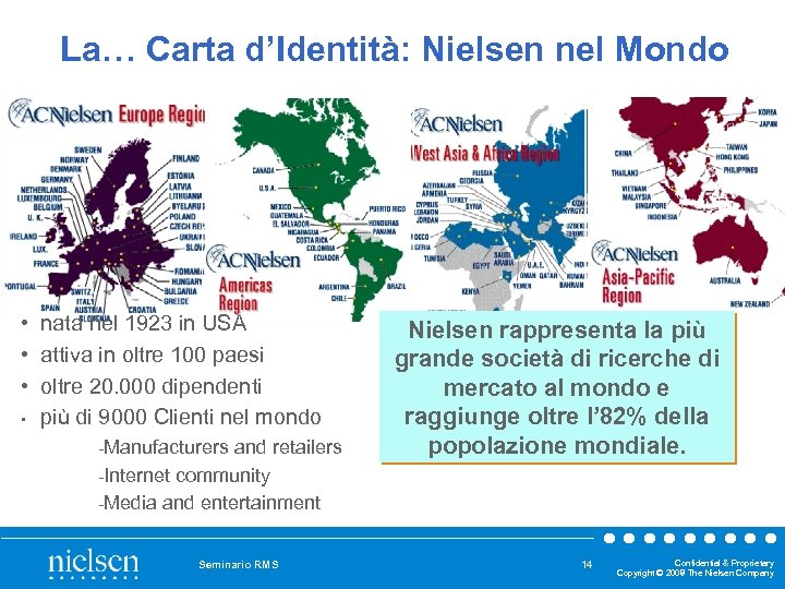 La… Carta d’Identità: Nielsen nel Mondo • nata nel 1923 in USA • attiva