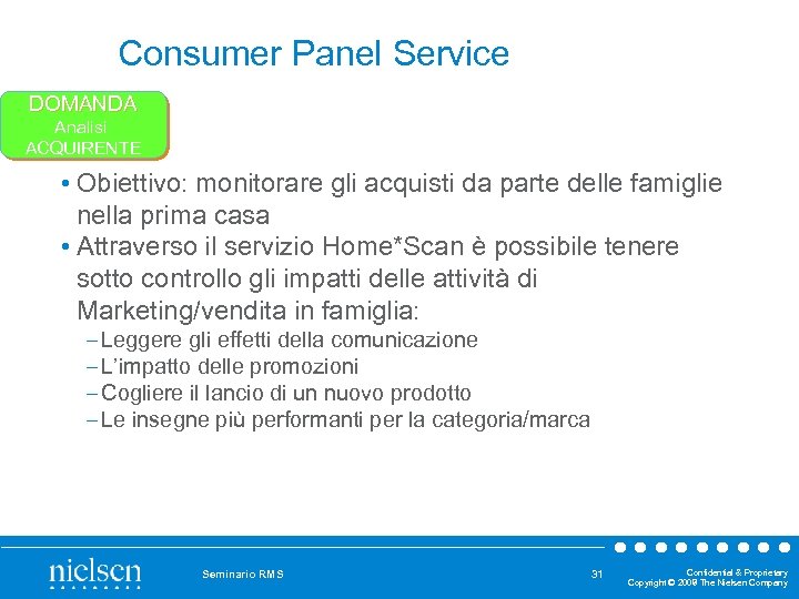 Consumer Panel Service DOMANDA Analisi ACQUIRENTE • Obiettivo: monitorare gli acquisti da parte delle